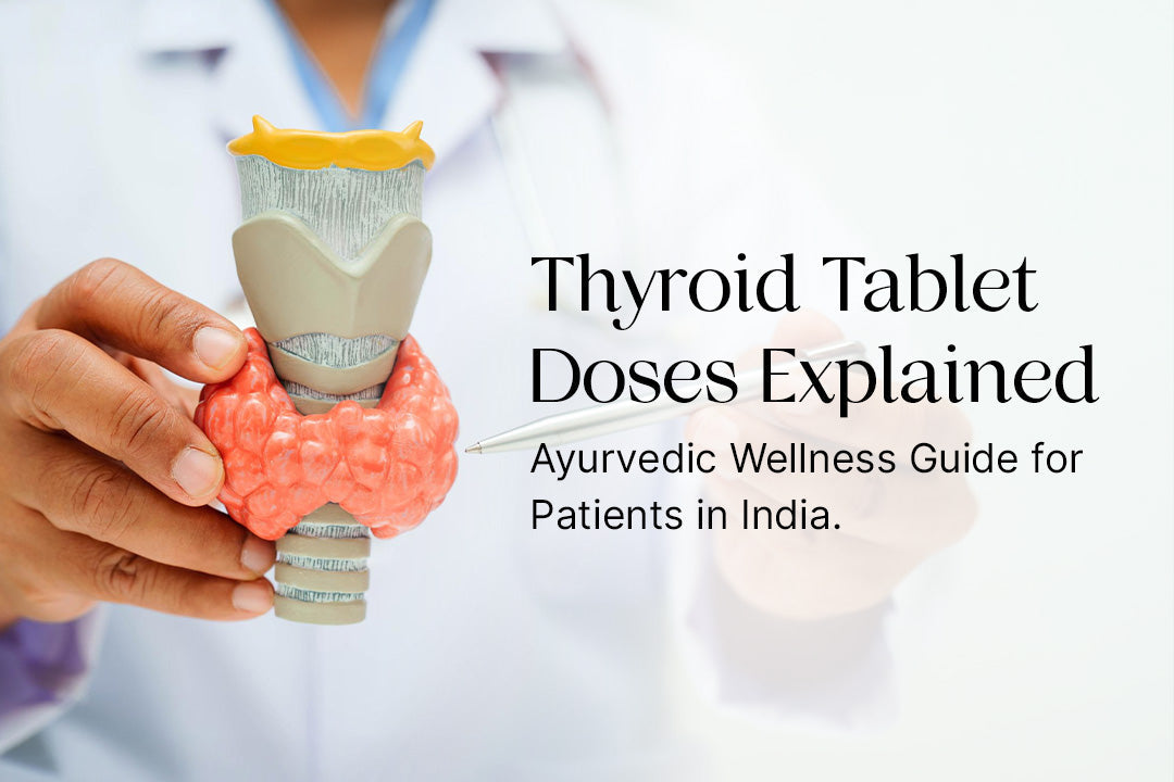 Thyroid Tablet Doses Explained: Ayurvedic Wellness Guide for Patients in India