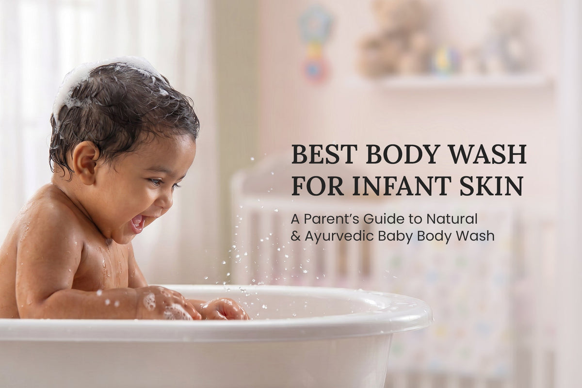 Best Body Wash for Infant Skin | A Parent’s Guide to Natural & Ayurvedic Baby Body Wash