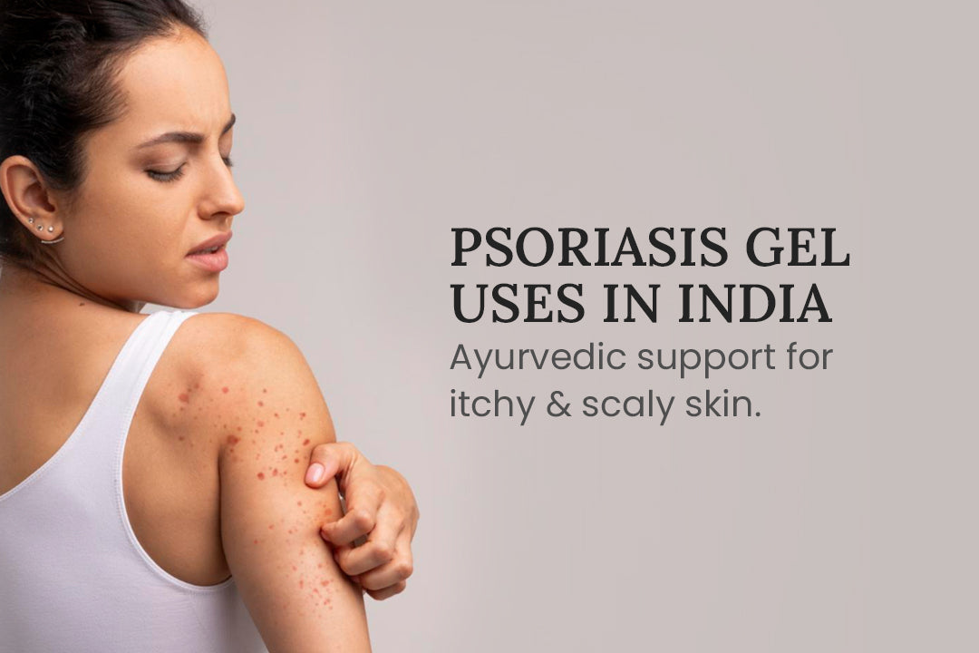 Psoriasis Gel Uses in India:  Ayurvedic Support for Itchy & Scaly Skin