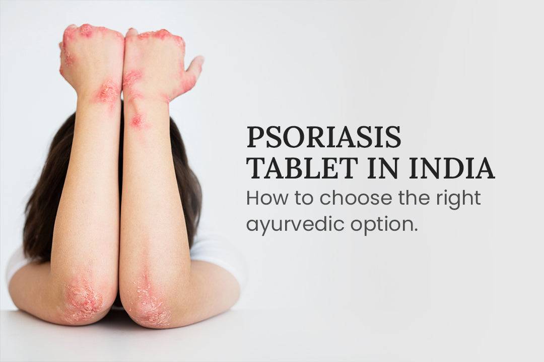 Psoriasis Tablet in India: How to Choose the Right Ayurvedic Option