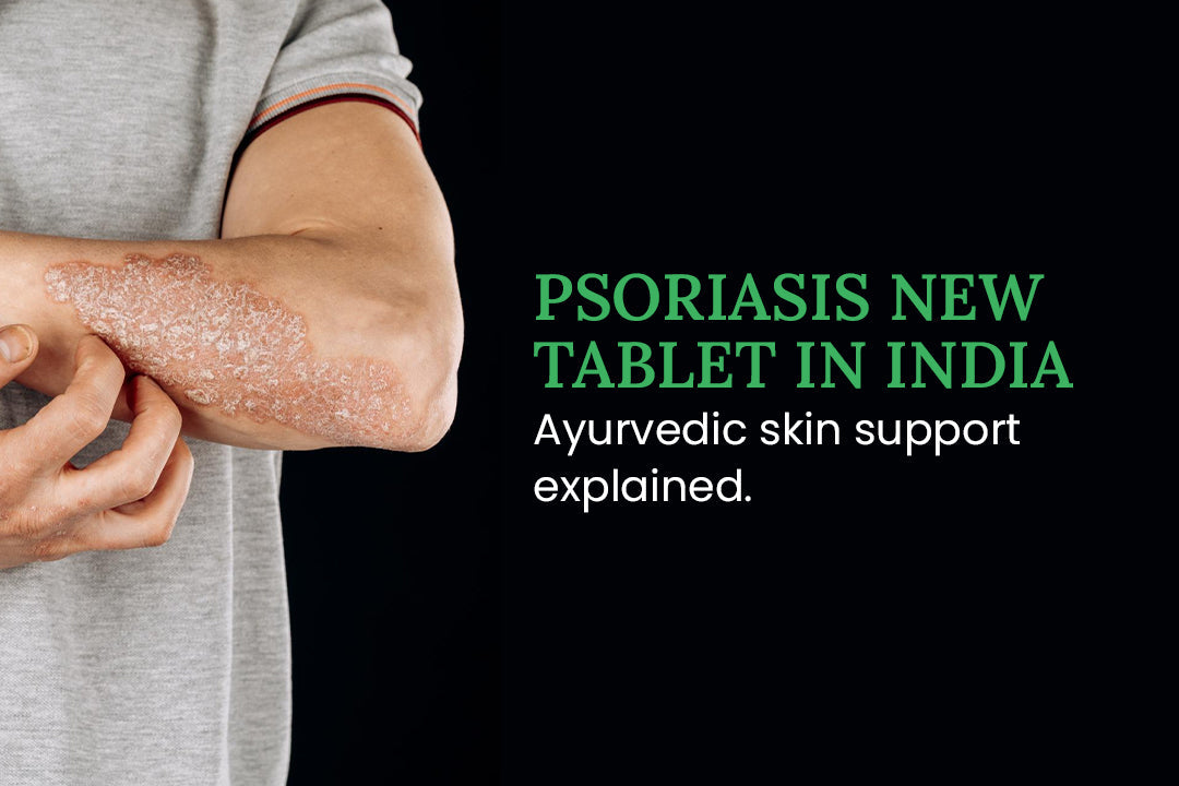 Psoriasis New Tablet in India:  Ayurvedic Skin Support Explained